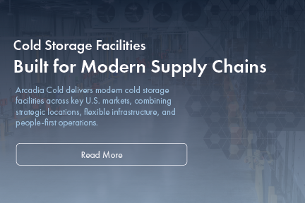 Arcadia Cold cold storage facilities built for modern supply chains across the United States